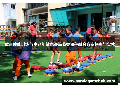 体育体能训练与中老年健康锻炼节奏课程融合方案探索与实践
